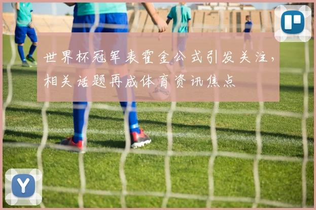 世界杯冠军表霍金公式引发关注,相关话题再成体育资讯焦点