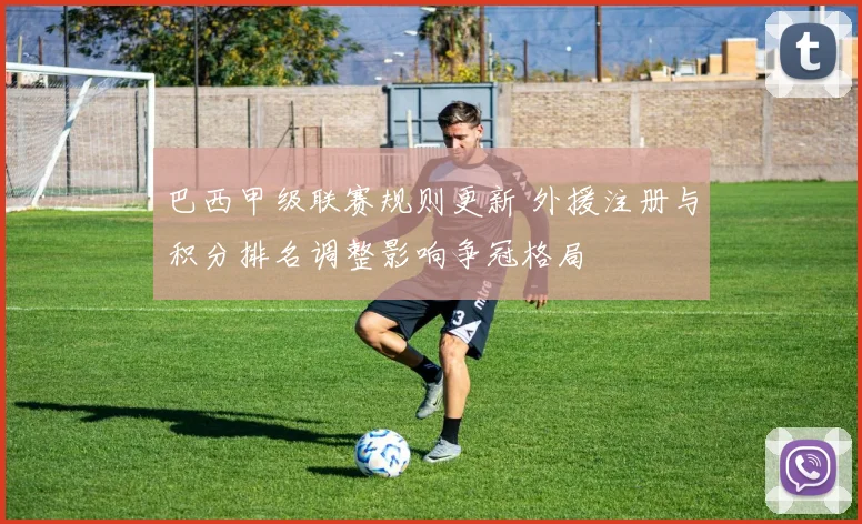 巴西甲级联赛规则更新 外援注册与积分排名调整影响争冠格局