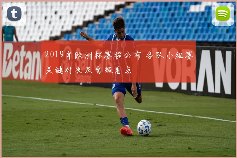 2019年欧洲杯赛程公布 各队小组赛关键对决及晋级看点