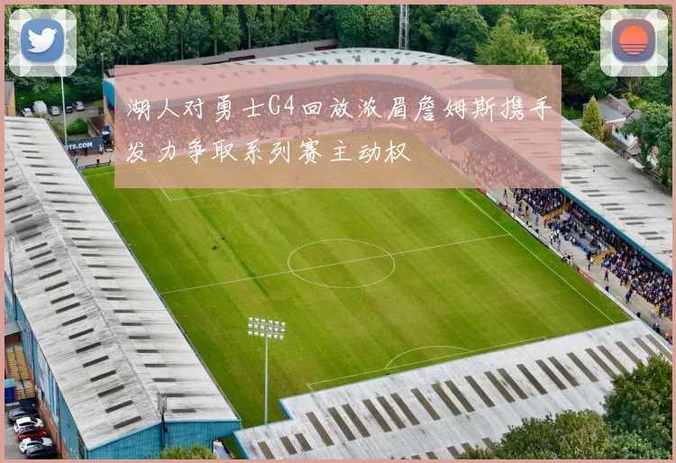 湖人对勇士G4回放浓眉詹姆斯携手发力争取系列赛主动权