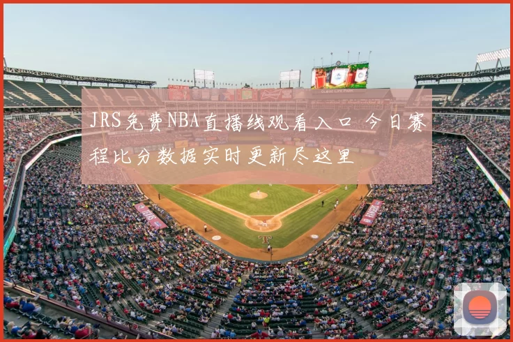 JRS免费NBA直播线观看入口 今日赛程比分数据实时更新尽这里