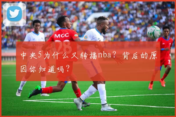 中央5为什么又转播nba？背后的原因你知道吗？
