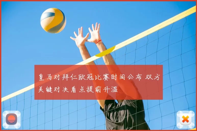 皇马对拜仁欧冠比赛时间公布 双方关键对决看点提前升温