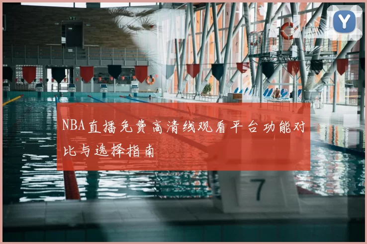 NBA直播免费高清线观看平台功能对比与选择指南