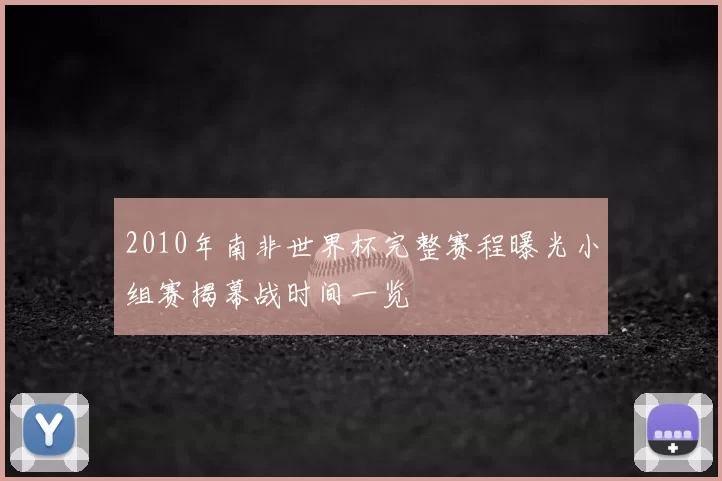 2010年南非世界杯完整赛程曝光小组赛揭幕战时间一览