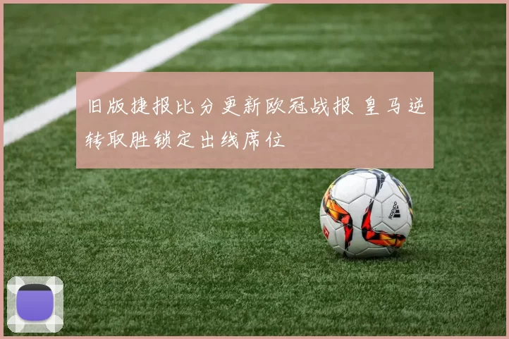 旧版捷报比分更新欧冠战报 皇马逆转取胜锁定出线席位