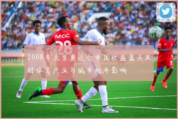 2008年北京奥运会中国收益盘点及对体育产业与城市经济影响